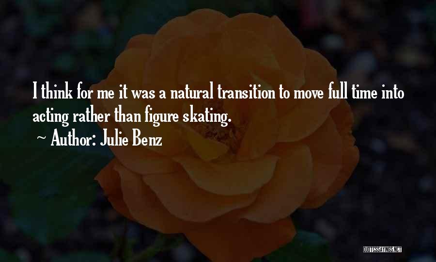 Julie Benz Quotes: I Think For Me It Was A Natural Transition To Move Full Time Into Acting Rather Than Figure Skating.