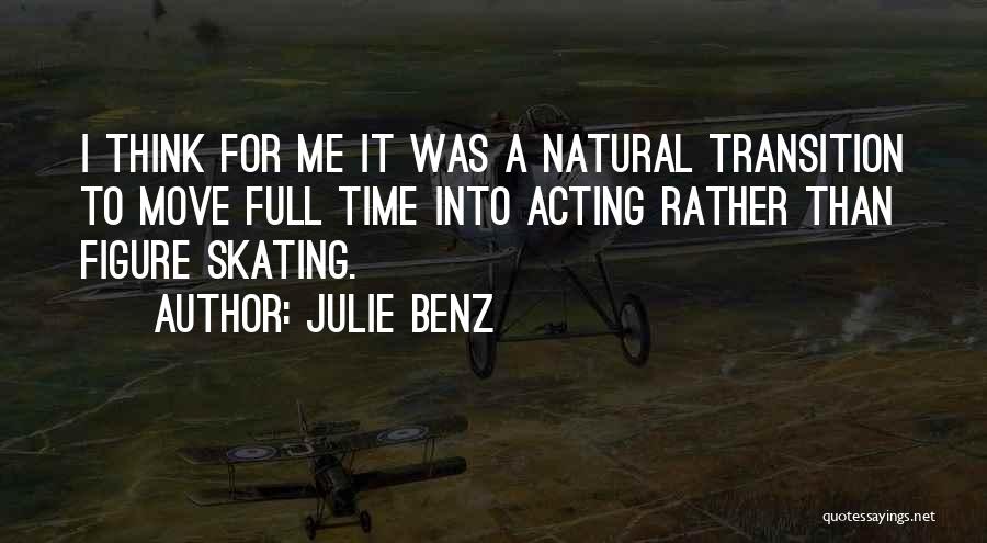 Julie Benz Quotes: I Think For Me It Was A Natural Transition To Move Full Time Into Acting Rather Than Figure Skating.