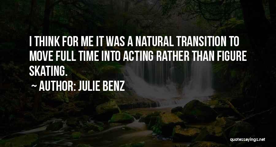 Julie Benz Quotes: I Think For Me It Was A Natural Transition To Move Full Time Into Acting Rather Than Figure Skating.