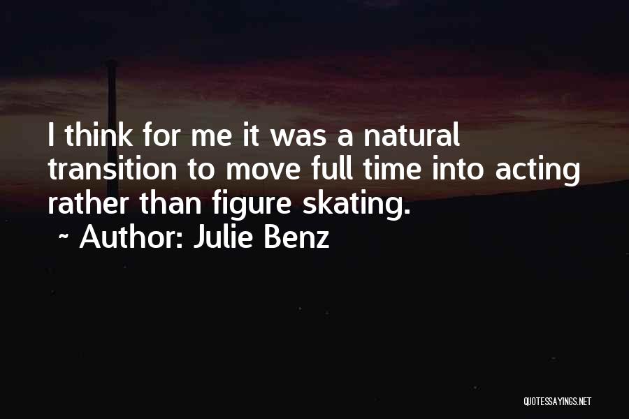 Julie Benz Quotes: I Think For Me It Was A Natural Transition To Move Full Time Into Acting Rather Than Figure Skating.