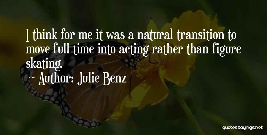 Julie Benz Quotes: I Think For Me It Was A Natural Transition To Move Full Time Into Acting Rather Than Figure Skating.