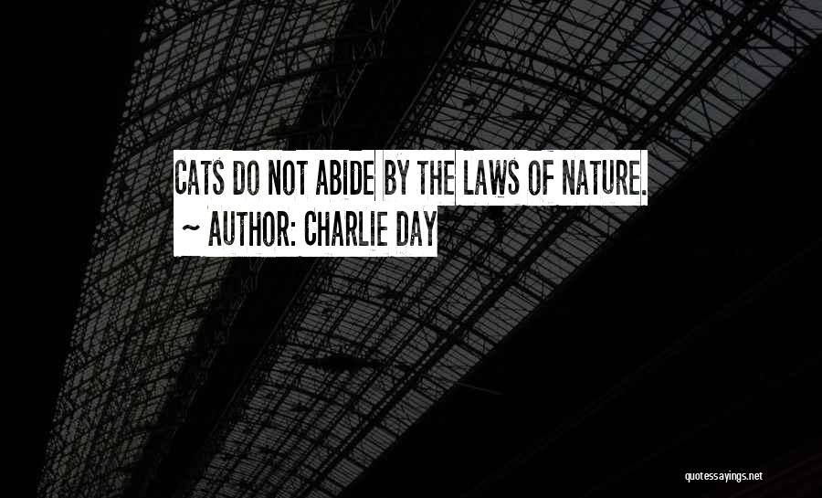 Charlie Day Quotes: Cats Do Not Abide By The Laws Of Nature.