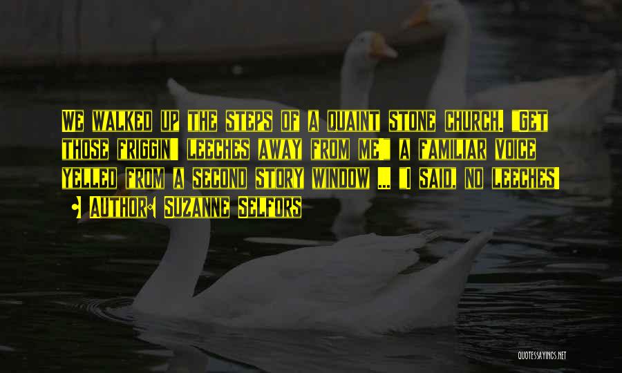 Suzanne Selfors Quotes: We Walked Up The Steps Of A Quaint Stone Church. Get Those Friggin' Leeches Away From Me! A Familiar Voice