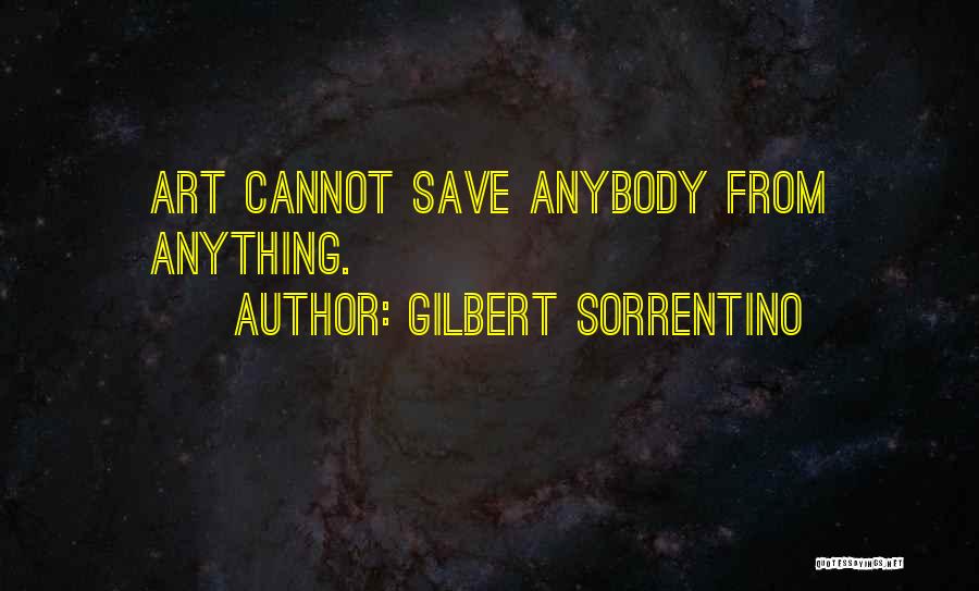 Gilbert Sorrentino Quotes: Art Cannot Save Anybody From Anything.