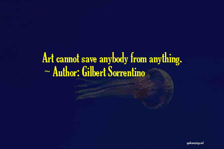 Gilbert Sorrentino Quotes: Art Cannot Save Anybody From Anything.