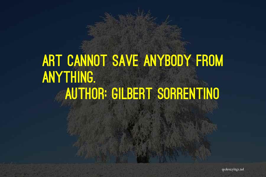 Gilbert Sorrentino Quotes: Art Cannot Save Anybody From Anything.