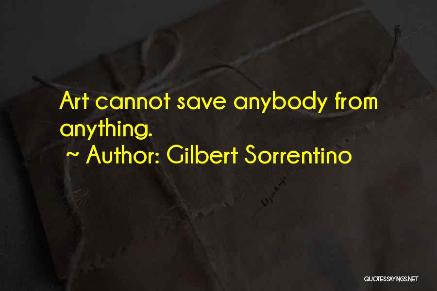 Gilbert Sorrentino Quotes: Art Cannot Save Anybody From Anything.