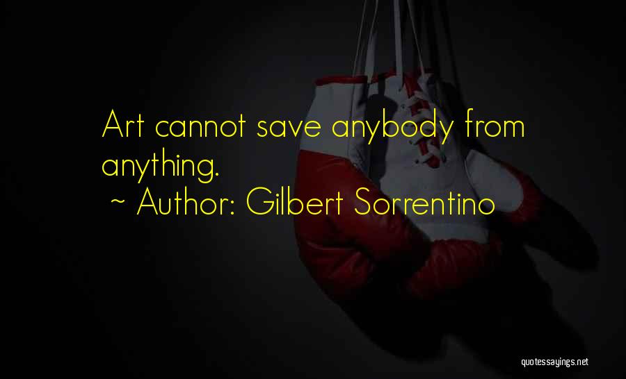 Gilbert Sorrentino Quotes: Art Cannot Save Anybody From Anything.