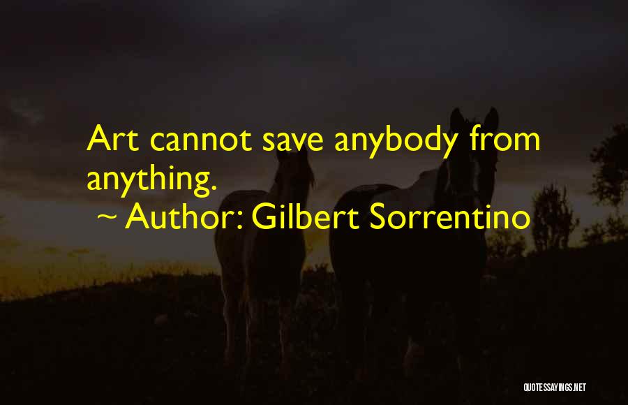 Gilbert Sorrentino Quotes: Art Cannot Save Anybody From Anything.