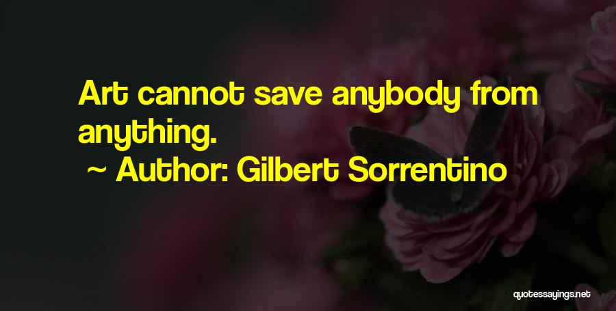 Gilbert Sorrentino Quotes: Art Cannot Save Anybody From Anything.