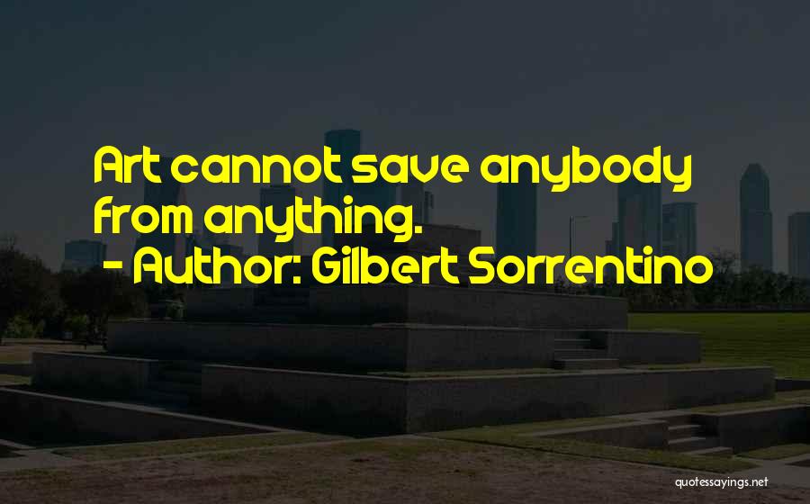 Gilbert Sorrentino Quotes: Art Cannot Save Anybody From Anything.