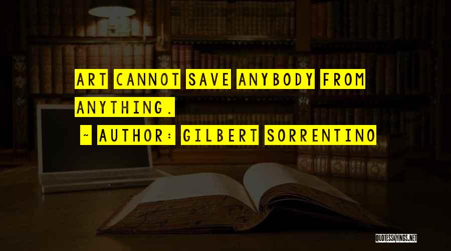 Gilbert Sorrentino Quotes: Art Cannot Save Anybody From Anything.