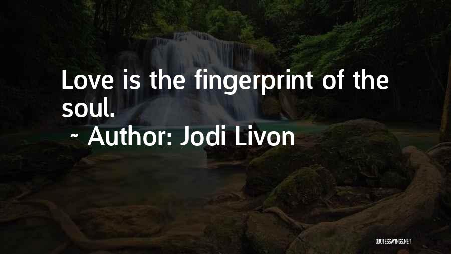 Jodi Livon Quotes: Love Is The Fingerprint Of The Soul.