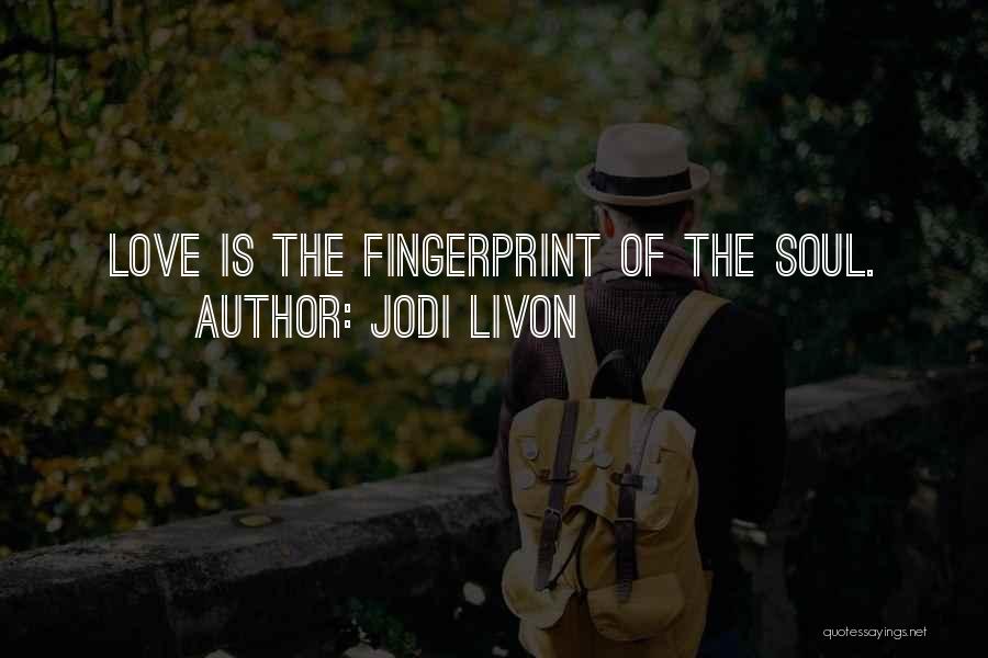 Jodi Livon Quotes: Love Is The Fingerprint Of The Soul.