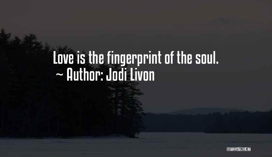 Jodi Livon Quotes: Love Is The Fingerprint Of The Soul.