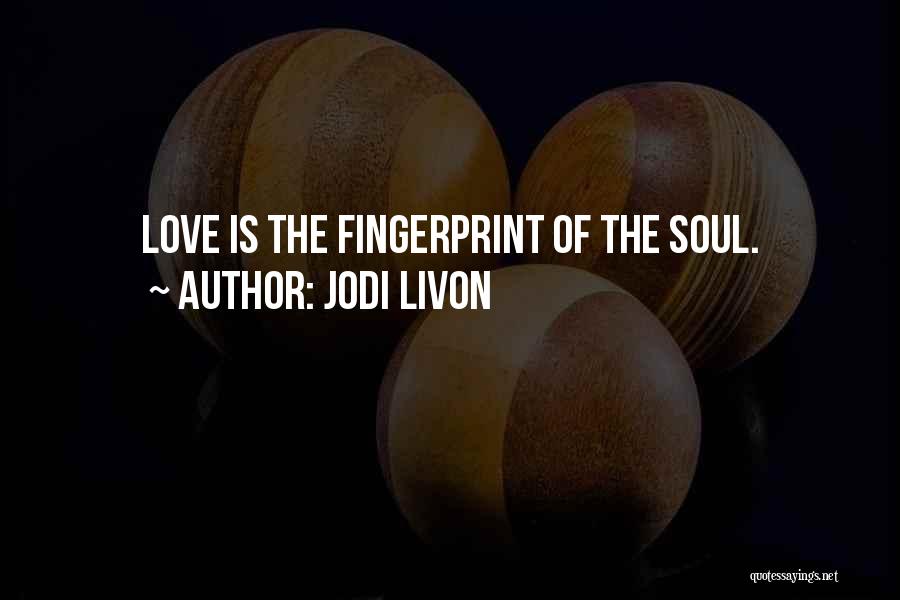 Jodi Livon Quotes: Love Is The Fingerprint Of The Soul.