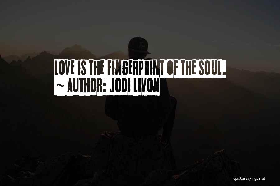 Jodi Livon Quotes: Love Is The Fingerprint Of The Soul.