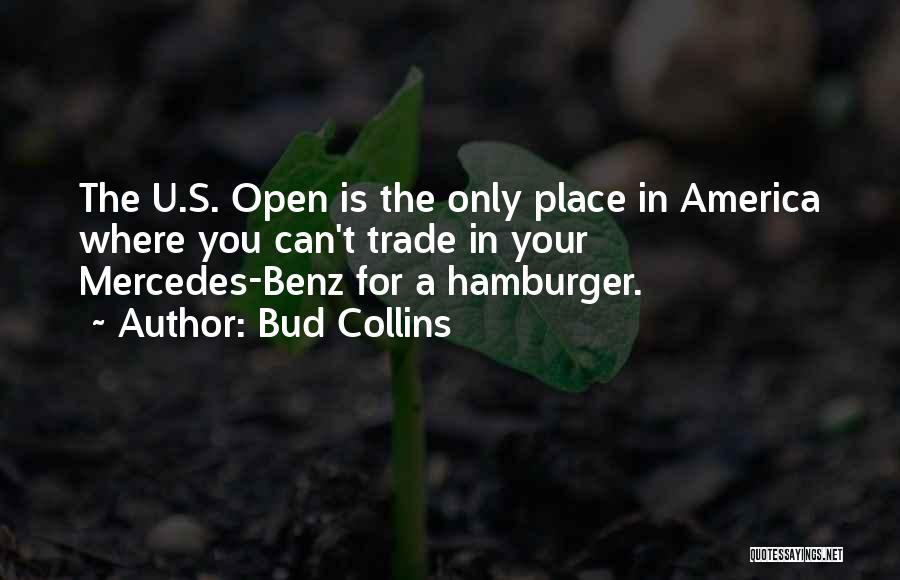 Bud Collins Quotes: The U.s. Open Is The Only Place In America Where You Can't Trade In Your Mercedes-benz For A Hamburger.