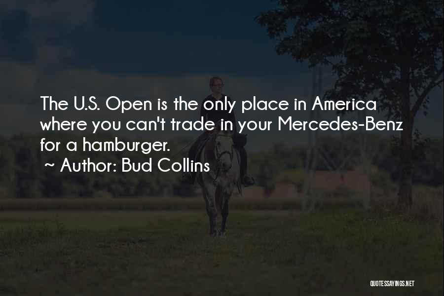 Bud Collins Quotes: The U.s. Open Is The Only Place In America Where You Can't Trade In Your Mercedes-benz For A Hamburger.