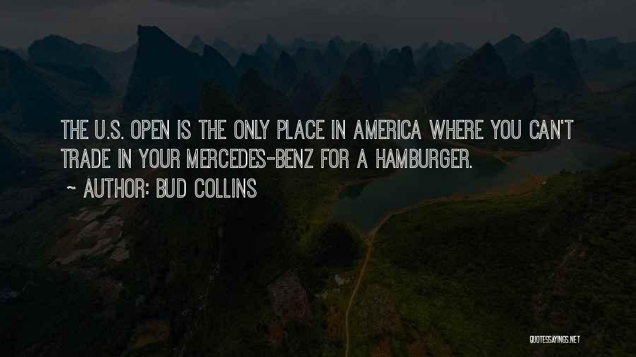 Bud Collins Quotes: The U.s. Open Is The Only Place In America Where You Can't Trade In Your Mercedes-benz For A Hamburger.