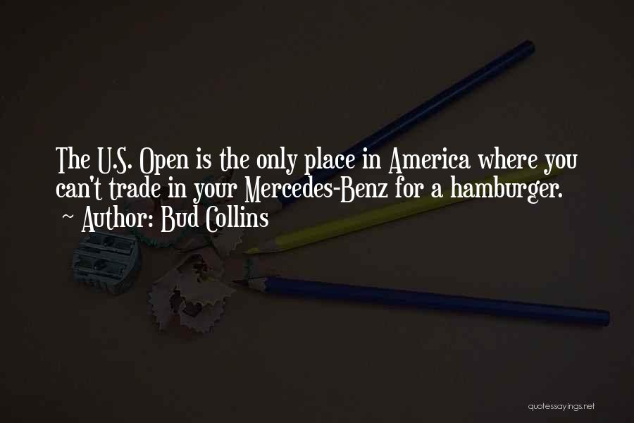 Bud Collins Quotes: The U.s. Open Is The Only Place In America Where You Can't Trade In Your Mercedes-benz For A Hamburger.