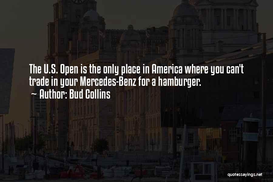 Bud Collins Quotes: The U.s. Open Is The Only Place In America Where You Can't Trade In Your Mercedes-benz For A Hamburger.