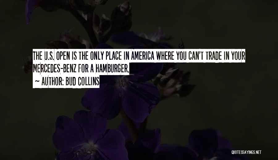 Bud Collins Quotes: The U.s. Open Is The Only Place In America Where You Can't Trade In Your Mercedes-benz For A Hamburger.