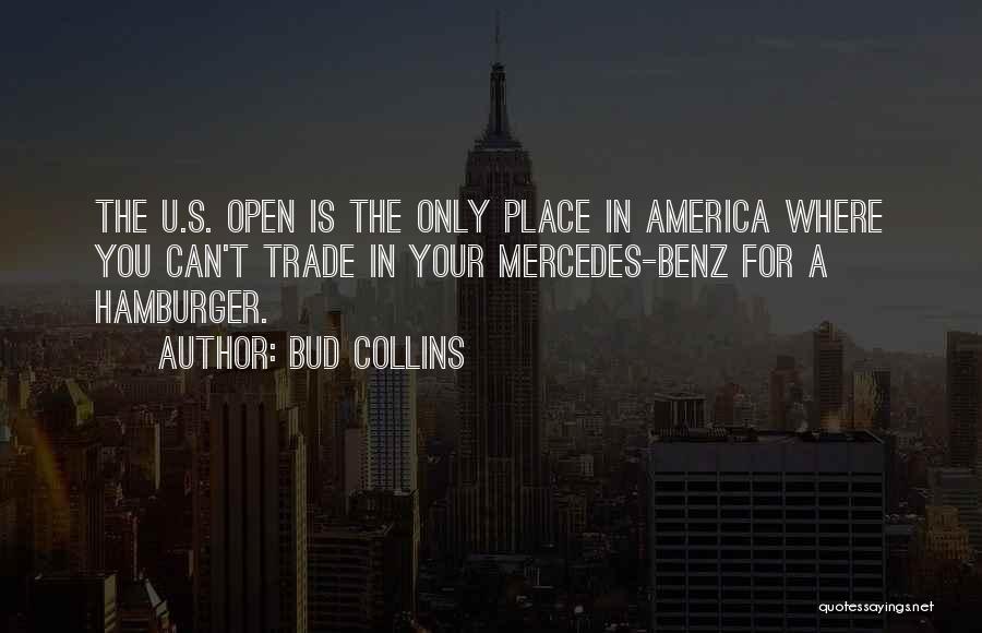 Bud Collins Quotes: The U.s. Open Is The Only Place In America Where You Can't Trade In Your Mercedes-benz For A Hamburger.