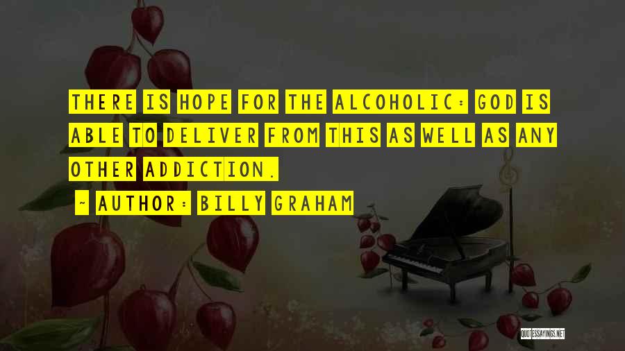 Billy Graham Quotes: There Is Hope For The Alcoholic: God Is Able To Deliver From This As Well As Any Other Addiction.