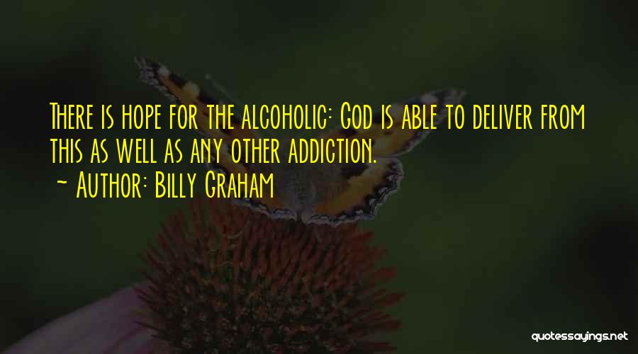 Billy Graham Quotes: There Is Hope For The Alcoholic: God Is Able To Deliver From This As Well As Any Other Addiction.