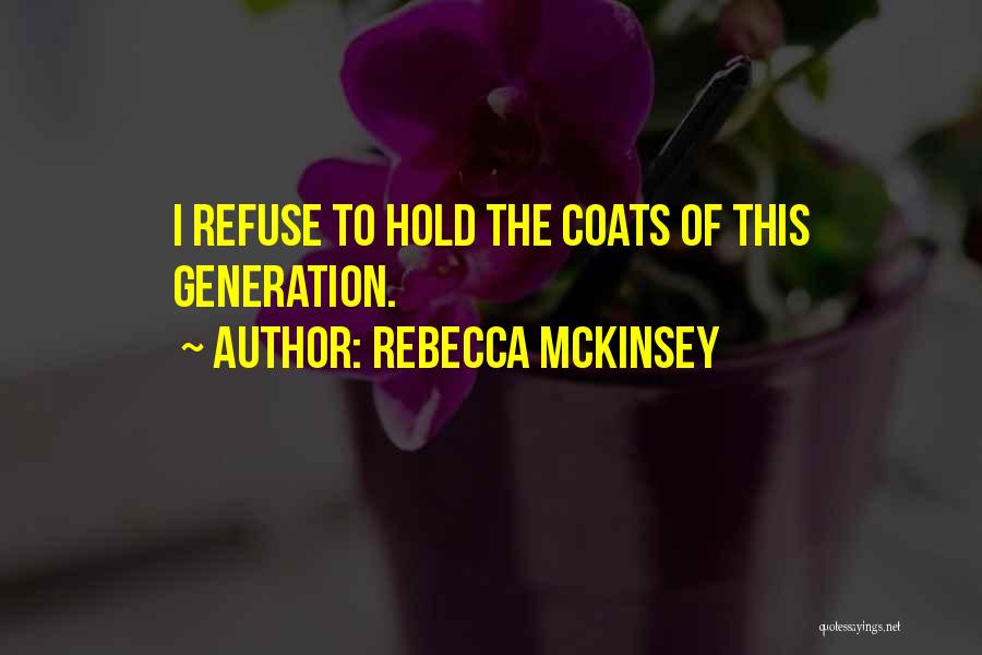 Rebecca McKinsey Quotes: I Refuse To Hold The Coats Of This Generation.
