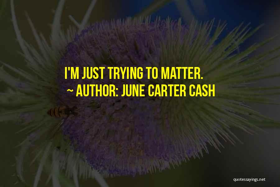 June Carter Cash Quotes: I'm Just Trying To Matter.