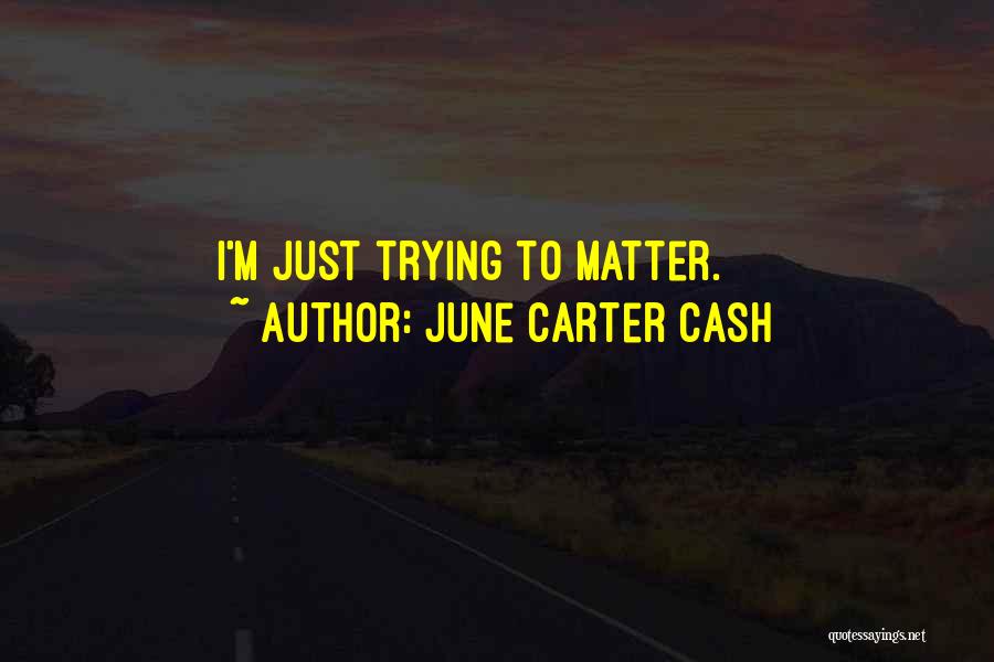 June Carter Cash Quotes: I'm Just Trying To Matter.