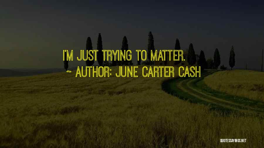 June Carter Cash Quotes: I'm Just Trying To Matter.