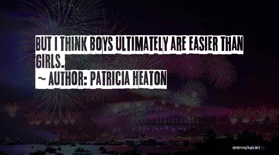 Patricia Heaton Quotes: But I Think Boys Ultimately Are Easier Than Girls.