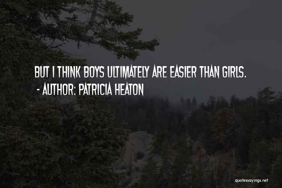 Patricia Heaton Quotes: But I Think Boys Ultimately Are Easier Than Girls.