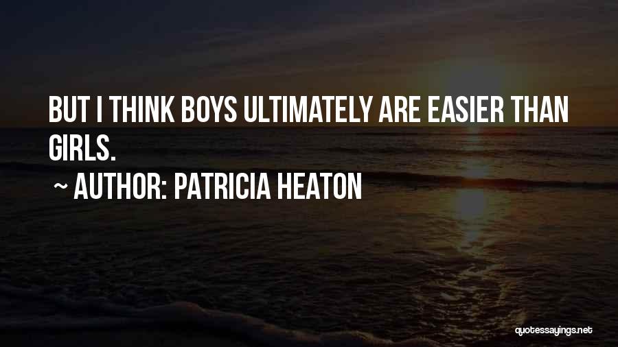 Patricia Heaton Quotes: But I Think Boys Ultimately Are Easier Than Girls.