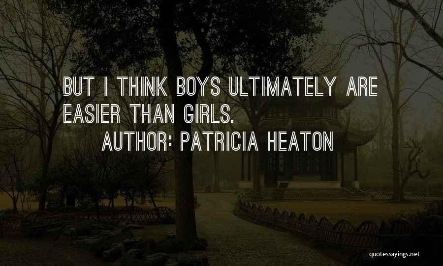 Patricia Heaton Quotes: But I Think Boys Ultimately Are Easier Than Girls.