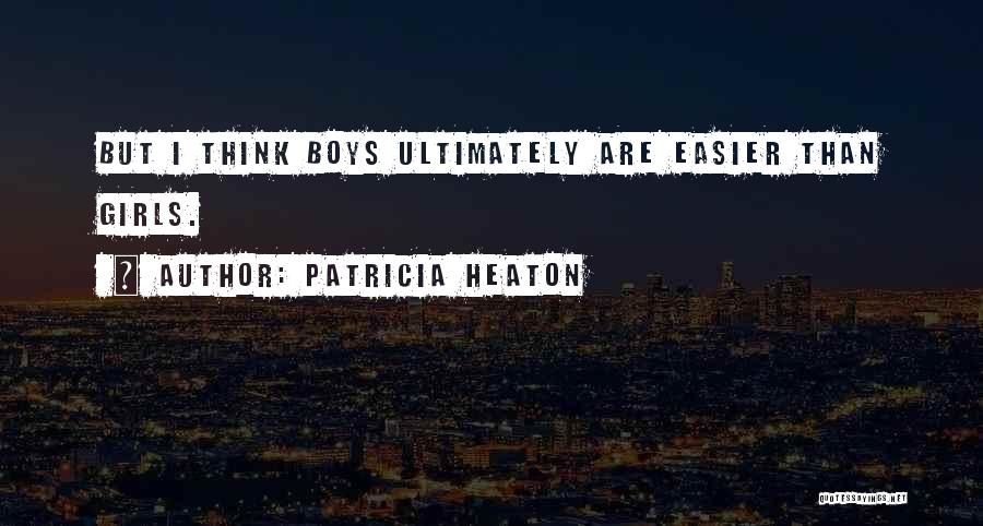 Patricia Heaton Quotes: But I Think Boys Ultimately Are Easier Than Girls.