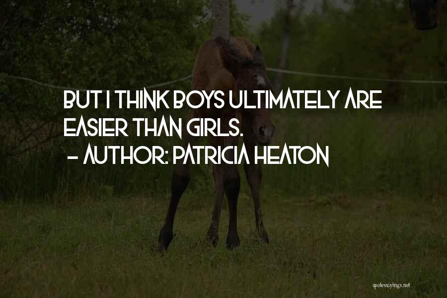 Patricia Heaton Quotes: But I Think Boys Ultimately Are Easier Than Girls.