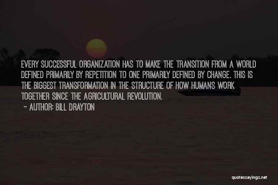 Bill Drayton Quotes: Every Successful Organization Has To Make The Transition From A World Defined Primarily By Repetition To One Primarily Defined By