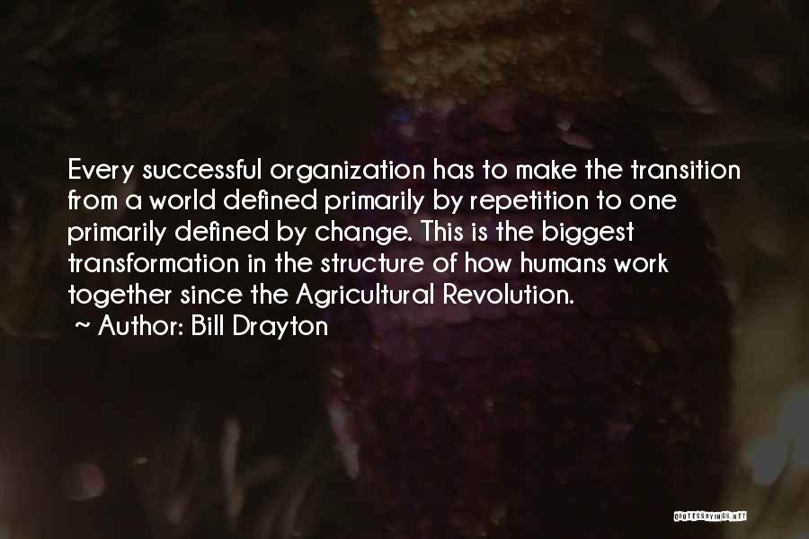 Bill Drayton Quotes: Every Successful Organization Has To Make The Transition From A World Defined Primarily By Repetition To One Primarily Defined By