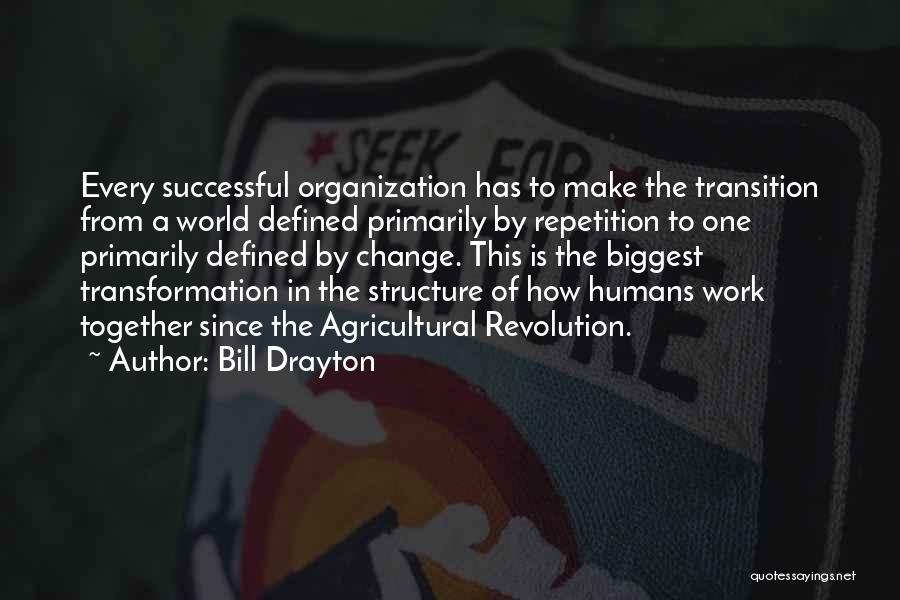 Bill Drayton Quotes: Every Successful Organization Has To Make The Transition From A World Defined Primarily By Repetition To One Primarily Defined By