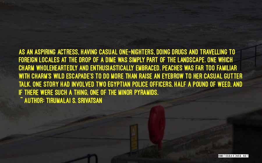 Tirumalai S. Srivatsan Quotes: As An Aspiring Actress, Having Casual One-nighters, Doing Drugs And Travelling To Foreign Locales At The Drop Of A Dime