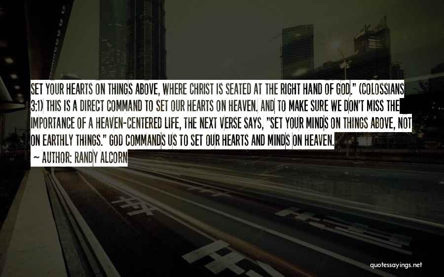 Randy Alcorn Quotes: Set Your Hearts On Things Above, Where Christ Is Seated At The Right Hand Of God. (colossians 3:1) This Is