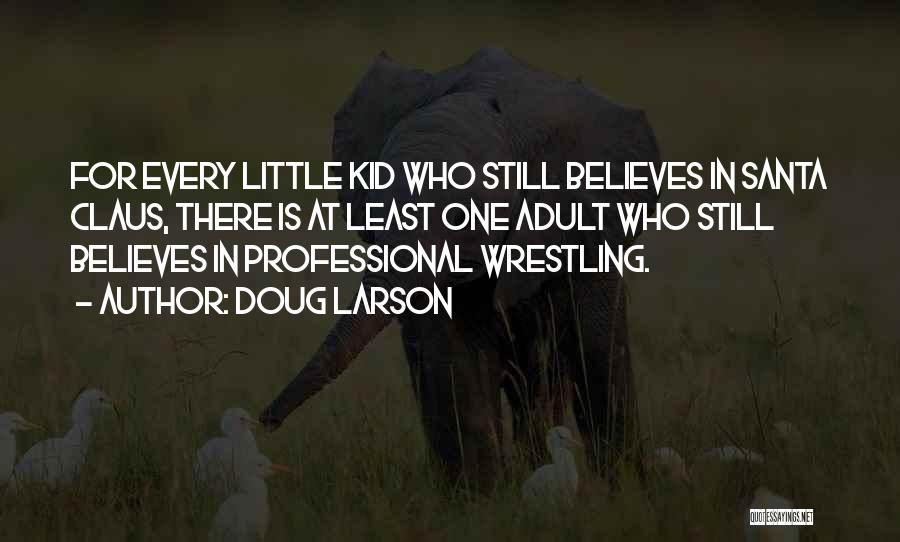 Doug Larson Quotes: For Every Little Kid Who Still Believes In Santa Claus, There Is At Least One Adult Who Still Believes In