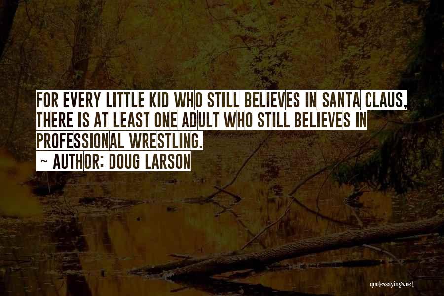 Doug Larson Quotes: For Every Little Kid Who Still Believes In Santa Claus, There Is At Least One Adult Who Still Believes In