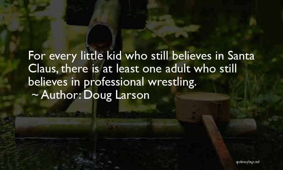 Doug Larson Quotes: For Every Little Kid Who Still Believes In Santa Claus, There Is At Least One Adult Who Still Believes In