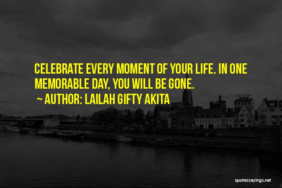 Lailah Gifty Akita Quotes: Celebrate Every Moment Of Your Life. In One Memorable Day, You Will Be Gone.