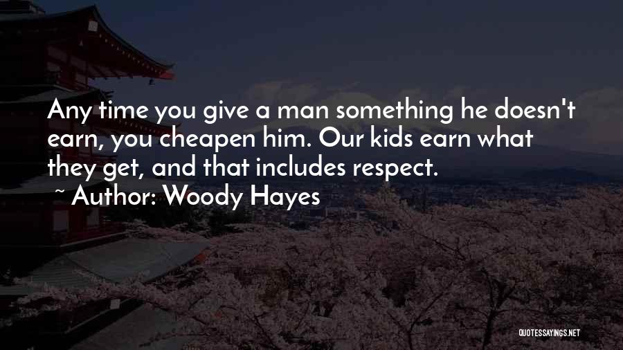 Woody Hayes Quotes: Any Time You Give A Man Something He Doesn't Earn, You Cheapen Him. Our Kids Earn What They Get, And